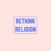 RETHINK RELIGION